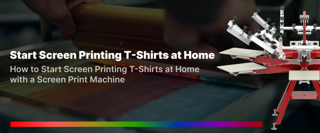 How to Start Screen Printing T-Shirts at Home with a Screen Print Machine